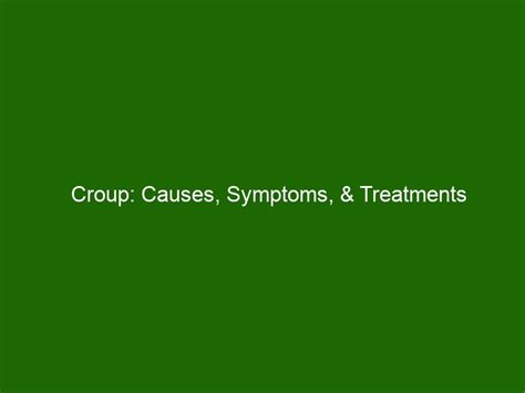 Croup Causes Symptoms And Treatments Health And Beauty