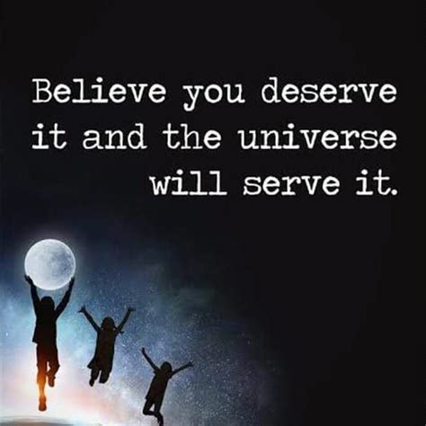 Believe You Deserve It And The Universe Will Serve It Pictures Photos