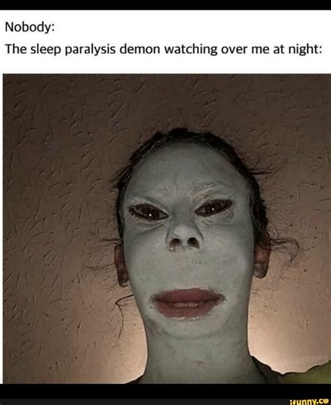 Nobody The Sleep Paralysis Demon Watching Over Me At Night IFunny