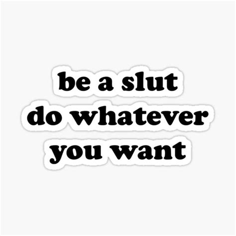 Be A Slut Do Whatever You Want Stickers Redbubble