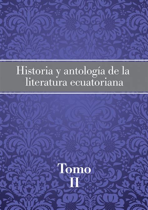 Historia Y Antología De La Literatura Ecuatoriana Tomo Ii Casa De La
