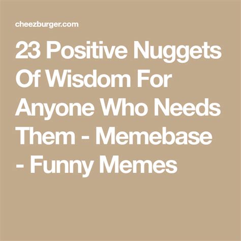 23 Positive Nuggets Of Wisdom For Anyone Who Needs Them Memebase
