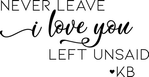 Never Leave I Love You Left Unsaid T Shirt Etsy