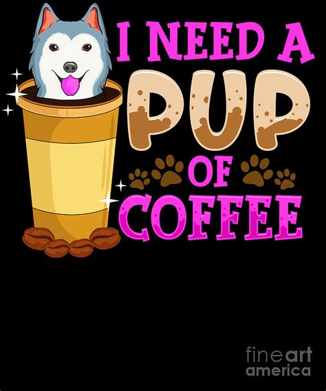 Cute Funny I Need A Pup Of Coffee Puppy Pun Digital Art By The Perfect
