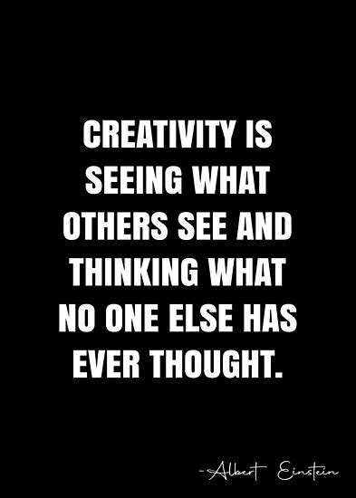 Creativity Is Seeing What Others See And Thinking What No One Else Has