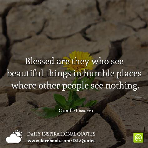 Blessed Are They Who See Beautiful Things In Humble Places