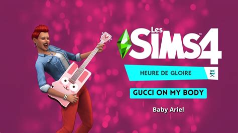 Soundtrack Les Sims 4 Heure De Gloire Gucci On My Body Baby Ariel