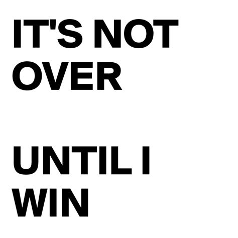 Its Not Over Until I Win Post By Shashank445 On Boldomatic