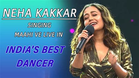 Neha Kakkar Singing Maahi Ve Live In Indias Best Dancer Youtube