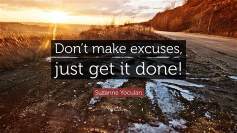 Suzanne Yoculan Quote Dont Make Excuses Just Get It Done