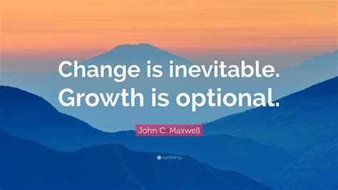 John C Maxwell Quote Change Is Inevitable Growth Is Optional
