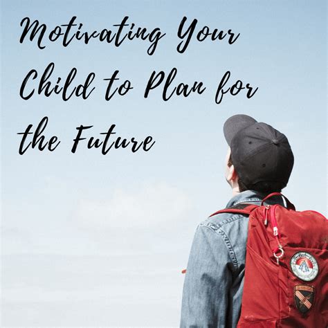 Motivating Your Child To Plan For The Future Loren Kelly Coaching