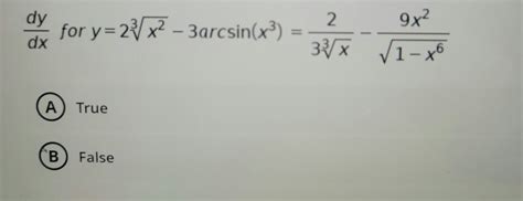 Answered: dy dx for A B y=23√x²-3arcsin(x³) True… | bartleby