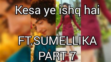 Kesa Ye Ishq H Sumellika Love Story Part 7 Tina And Sumedhs