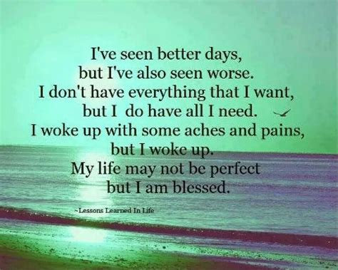 Ive Seen Better Days Inspiring Quotes About Life Positive Quotes