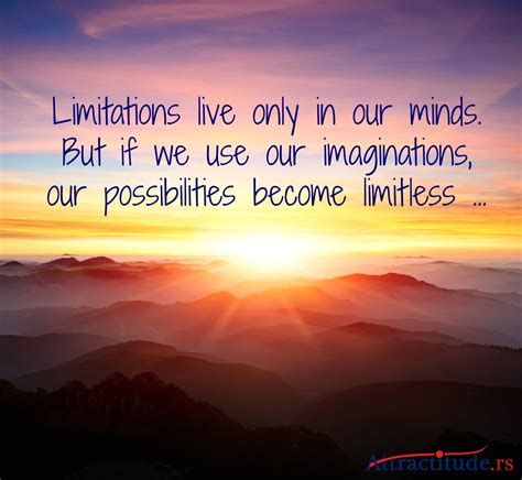 Limitations Live Only In Our Minds But If We Use Our Imaginations Our