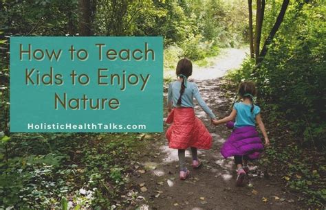 How To Teach Kids To Enjoy Nature 10 Creative Ideas Holistic