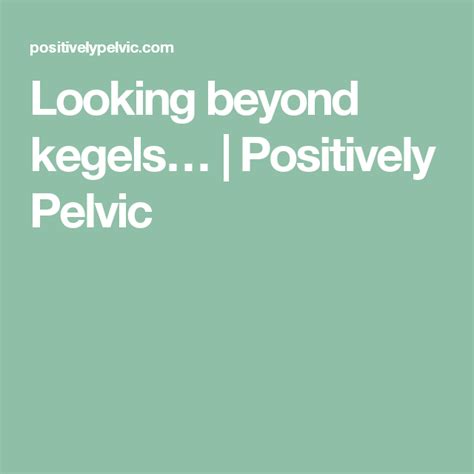 Looking Beyond Kegels Positively Pelvic Kegel Pelvic Floor