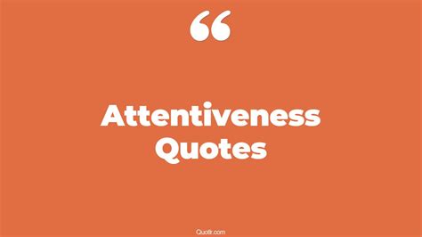 45 Terrific Attentiveness Quotes That Will Unlock Your True Potential