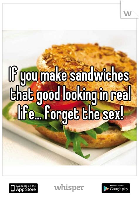 If I Can Walk To The Kitchen After Sex You Dont Deserve A Fucking Sandwich
