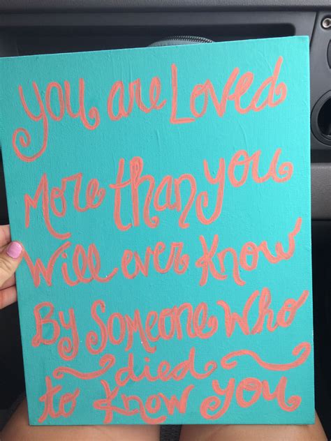 You Are Loved More Than You Will Ever Know By Someone Who Died To Know
