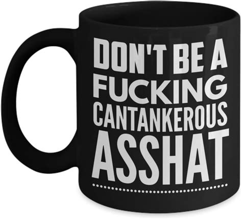 Dont Be A Fucking Cantankerous Asshat Mug 11 Or 15 Oz Black Best Inappropriate