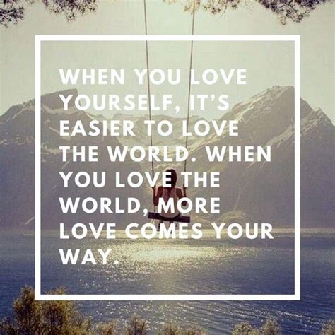 When You Love Yourself Its Easier To Love The World When You Love