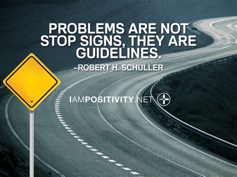 Problems Are Not Stop Signs They Are Guidelines Robert H Schuller
