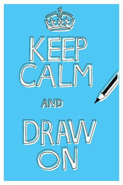 Keep Calm And Draw On Kid Stuff Pinterest