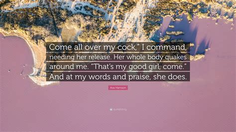 Ava Harrison Quote “come All Over My Cock” I Command Needing Her