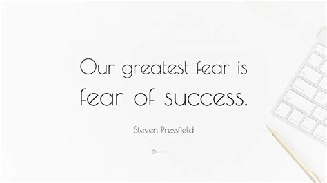 Steven Pressfield Quote Our Greatest Fear Is Fear Of Success