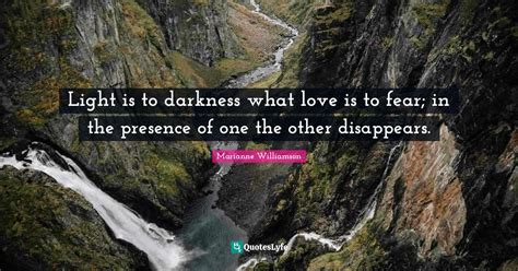 Light Is To Darkness What Love Is To Fear In The Presence Of One The