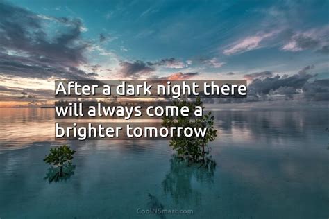 Quote After A Dark Night There Will Always Come A Brighter Tomorrow