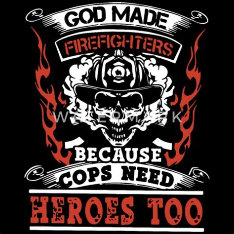 God Made Firefighters Because Cops Need Heroes Too Mens T Shirt