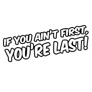 See more of if you ain't first, you're last on facebook. Amazon.com: DECAL SERPENT Funny Ricky Bobby Quote If You Ain't First You're Last 8" Vinyl Car ...