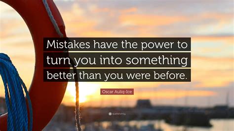 Oscar Auliq Ice Quote Mistakes Have The Power To Turn You Into Something Better Than You Were