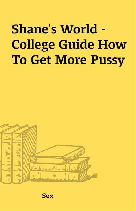 Shanes World College Guide How To Get More Pussy The Place