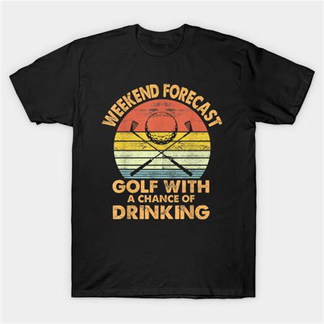 Weekend Forecast Golf With A Chance Of Drinking Funny Golf Ts T