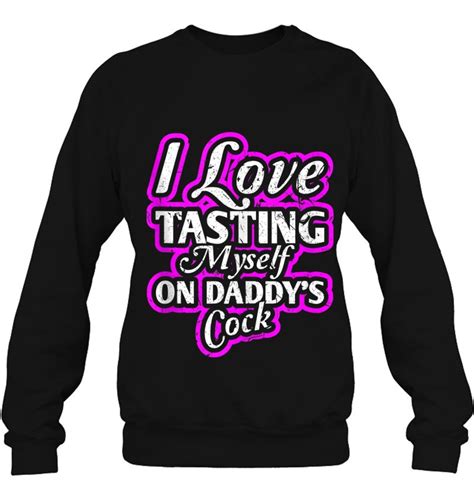 I Love Tasting Myself On Daddys Cock Sexy Bdsm Ddlg Abdl T Shirts Hoodies Svg And Png Teeherivar