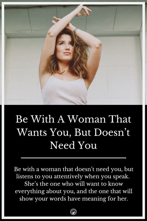 be with a woman that wants you but doesn t need you need you everything about you wanted