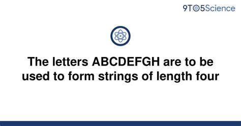 Solved The Letters Abcdefgh Are To Be Used To Form 9to5science