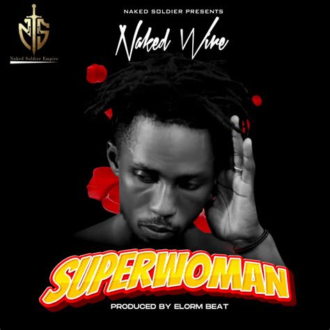 Naked Wire Superwoman Prod By Elorm Beat