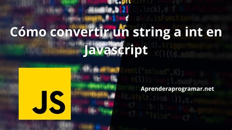 Cómo Convertir Un String A Int En Javascript Javascript Aprender A