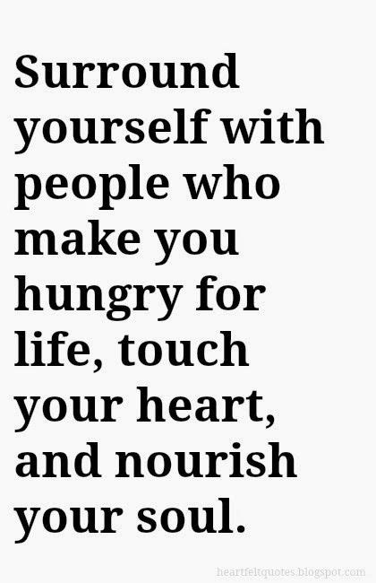 Heartfelt Quotes Surround Yourself With People Who Make You Hungry For