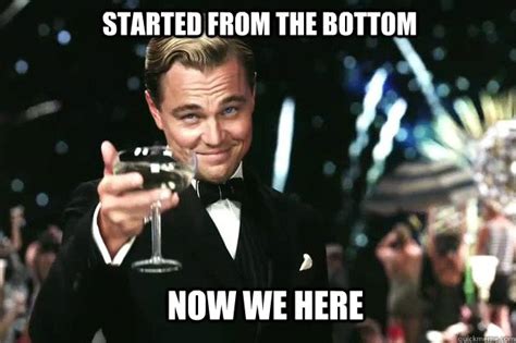 started from the bottom now we here great gatsby quickmeme