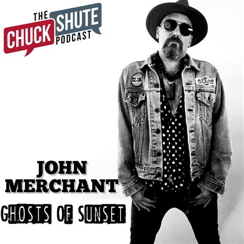 John Merchant Ghosts Of Sunset The Chuck Shute Podcast