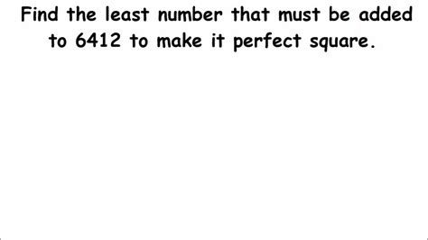 Find The Least Number That Must Be Added To 6412 To Make It Perfect