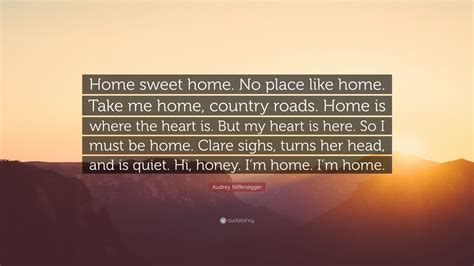 audrey niffenegger quote “home sweet home no place like home take me home country roads