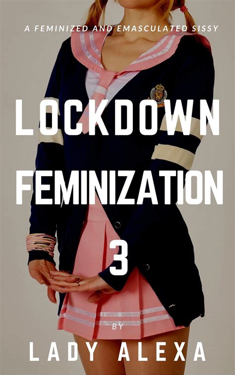 lockdown feminization 3 a feminized and emasculated sissy by lady alexa goodreads