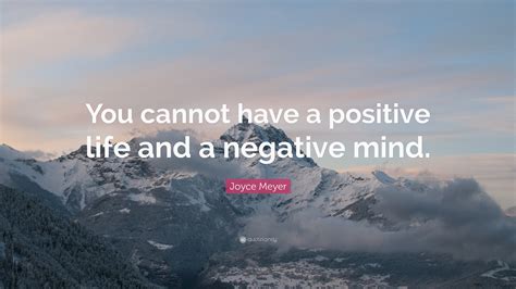 Joyce Meyer Quote You Cannot Have A Positive Life And A Negative Mind